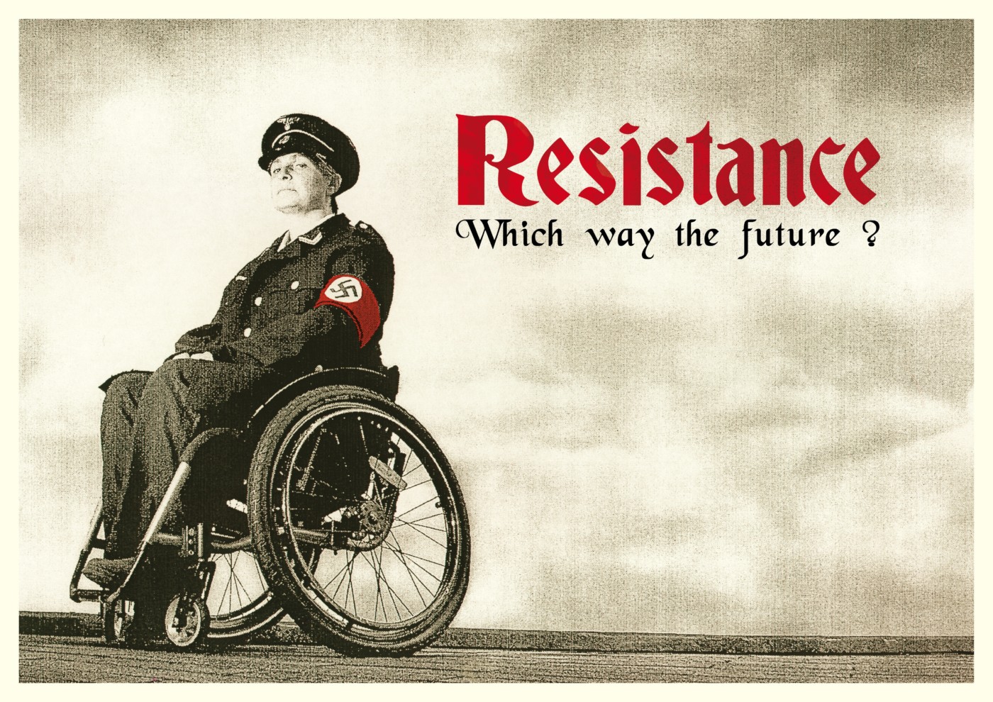 Against a bleak, indeterminate backdrop, a woman sits on a wheelchair, dressed in Nazi uniform and regalia, her gaze angled directly at the viewer. The text reads ‘Resistance: Which way the future?’ The poster is sepia, except for the swastika armband and text, in bright red.